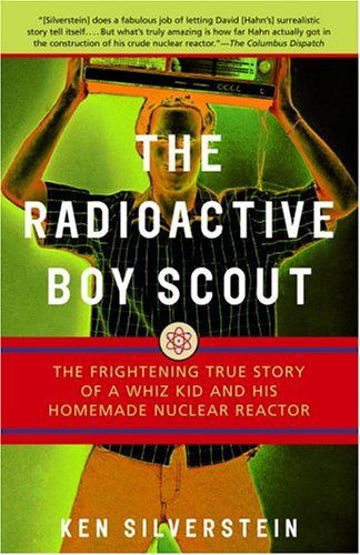 Cover for Ken Silverstein · The Radioactive Boy Scout: the Frightening True Story of a Whiz Kid and His Homemade Nuclear Reactor (Paperback Bog) (2005)