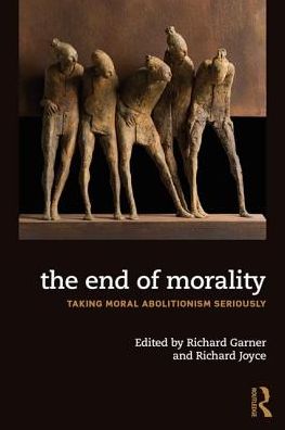 Cover for Garner, Richard (Adelphi University) · The End of Morality: Taking Moral Abolitionism Seriously (Paperback Book) (2019)