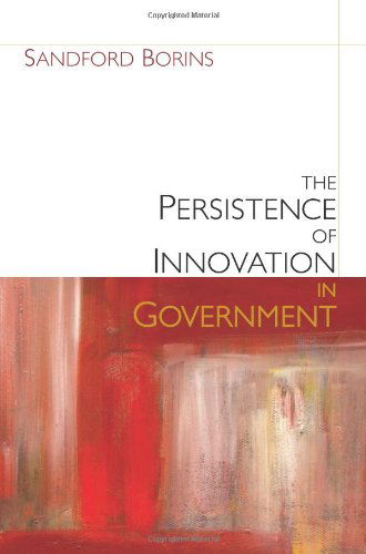 Cover for Sandford F. Borins · The Persistence of Innovation in Government - Brookings / Ash Center Series, &quot;Innovative Governance in the 21st Century&quot; (Paperback Book) (2014)