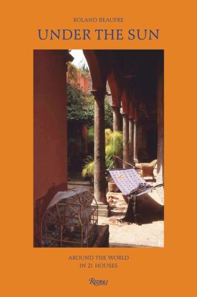 Under the Sun: Around the World in 21 Houses - Roland Beaufre - Bøger - Rizzoli International Publications - 9780847872602 - 13. september 2022