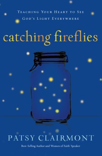 Cover for Patsy Clairmont · Catching Fireflies: Teaching Your Heart to See God's Light Everywhere (Paperback Book) [Reprint edition] (2012)