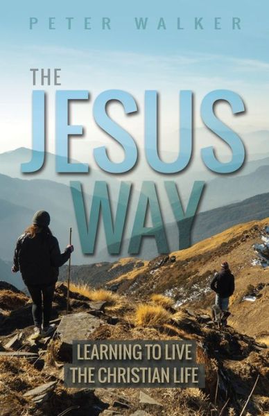 Cover for Walker, Peter (Author) · The Jesus Way: Learning to Live the Christian Life (Paperback Book) [New edition] (2020)
