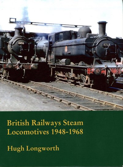 Cover for Longworth, Hugh (Author) · British Railways Steam Locomotives 1948-1968 (Hardcover Book) [Second edition] (2013)