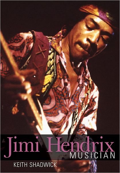 Jimi Hendrix: Musician - Keith Shadwick - Books - Hal Leonard Corporation - 9780879309602 - December 1, 2012