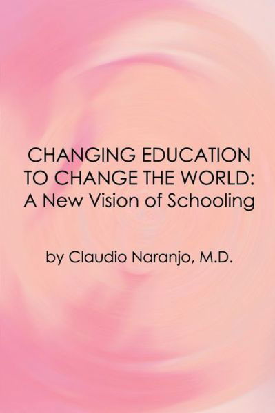 Cover for Naranjo, Claudio, Md · Changing Education to Change the World: a New Approach to Schooling (Pocketbok) (2016)