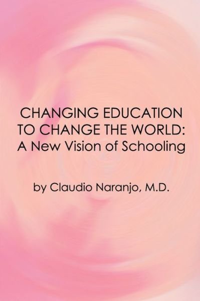 Cover for Naranjo, Claudio, Md · Changing Education to Change the World: a New Approach to Schooling (Paperback Bog) (2016)
