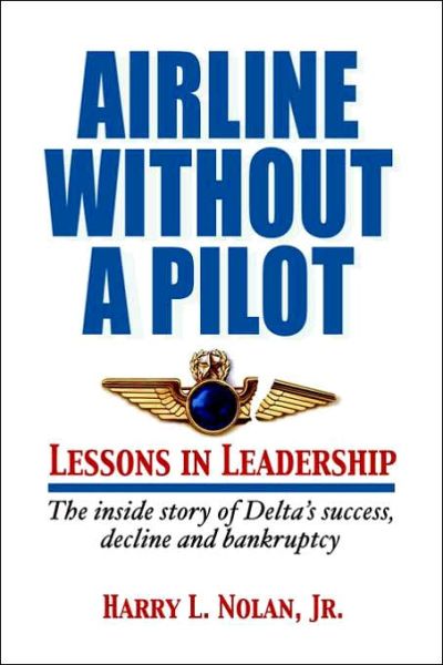 Cover for Harry  L. Nolan · Airline Without  a Pilot - Leadership Lessons / Inside Story of Delta's Success, Decline and Bankruptcy (Paperback Book) (2005)