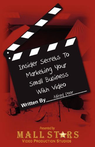 Cover for Alfred Poor · Insider Secrets to Marketing Your Small Business with Video: How You Can Boost Sales with Low-cost Video (Paperback Book) (2012)