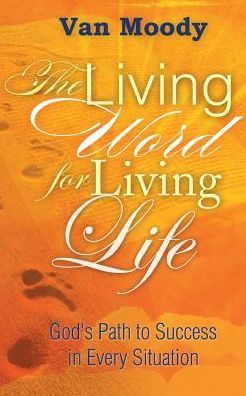The Living Word for Living Life: God's Path to Success in Every Situation - Van Moody - Books - Dream Releaser Publishing - 9780984463602 - August 1, 2016