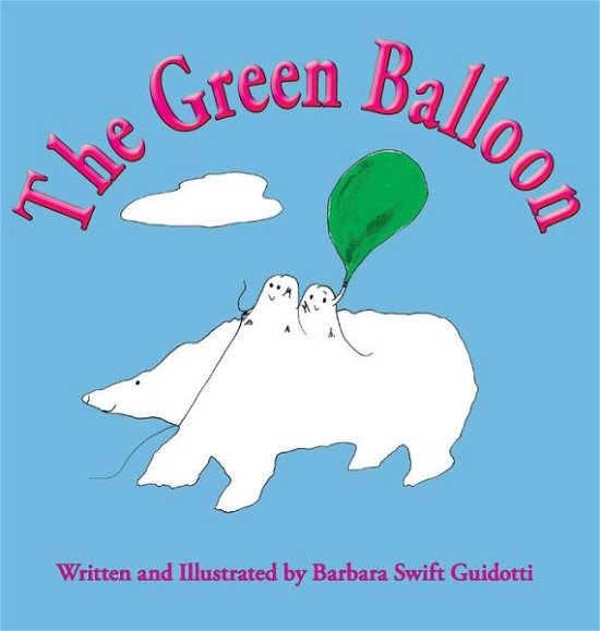 Cover for Barbara Swift Guidotti · The Green Balloon (Hardcover Book) (2016)