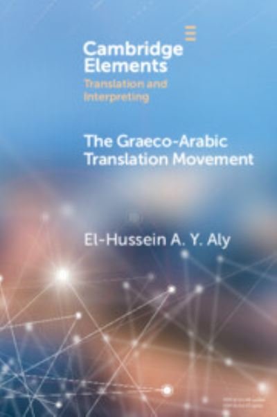 Cover for Aly, El-Hussein A Y (Indiana University) · The Graeco-Arabic Translation Movement - Elements in Translation and Interpreting (Pocketbok) (2023)