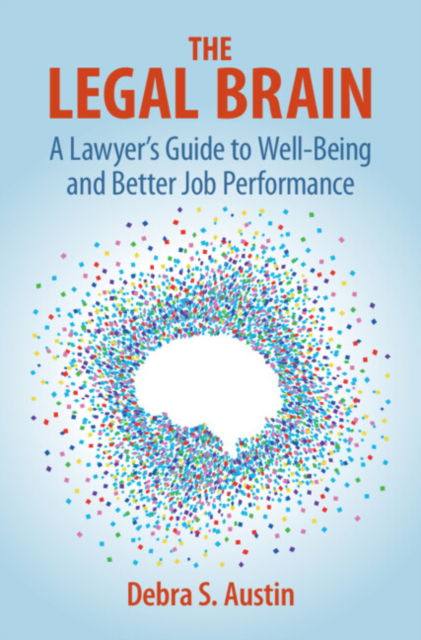 Cover for Austin, Debra S. (University of Denver) · The Legal Brain: A Lawyer's Guide to Well-Being and Better Job Performance (Hardcover Book) (2024)