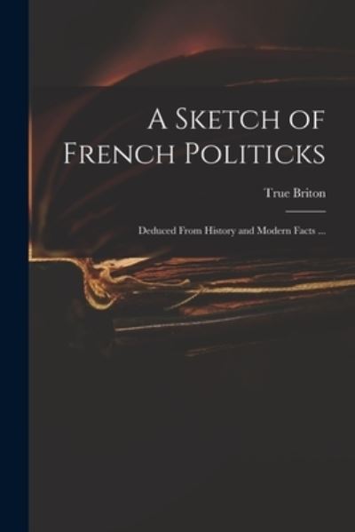 Cover for True Briton · A Sketch of French Politicks (Paperback Book) (2021)