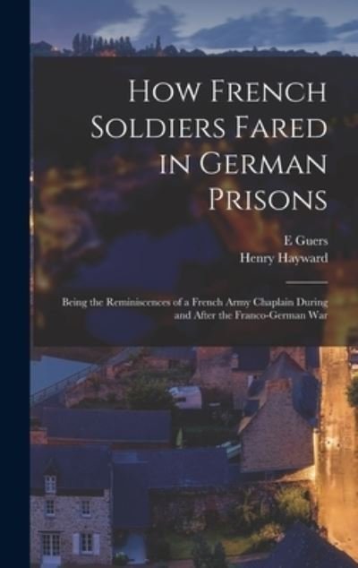 Cover for E Guers · How French Soldiers Fared in German Prisons (Hardcover bog) (2021)