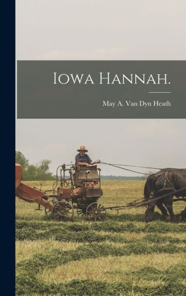 Cover for May A Van Dyn Heath · Iowa Hannah. (Gebundenes Buch) (2021)