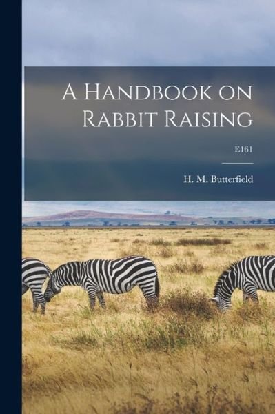Cover for H M (Harry Morton) B Butterfield · A Handbook on Rabbit Raising; E161 (Paperback Book) (2021)