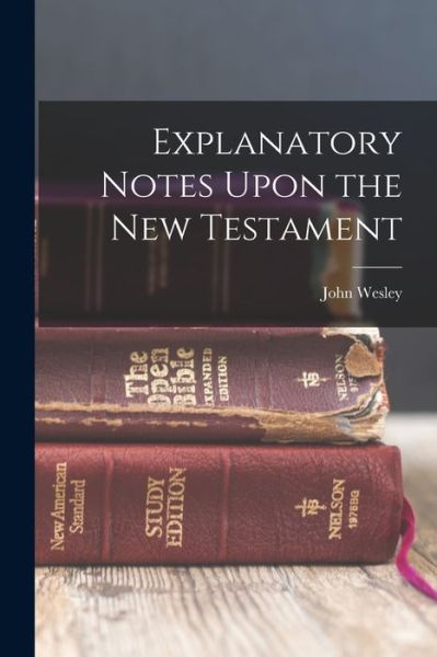 Explanatory Notes upon the New Testament - John Wesley - Libros - Creative Media Partners, LLC - 9781015449602 - 26 de octubre de 2022