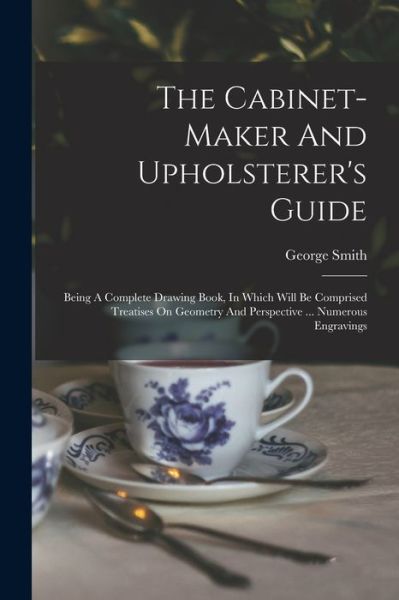 Cover for George Smith (Upholsterer to His Maje · Cabinet-Maker and Upholsterer's Guide (Bok) (2022)