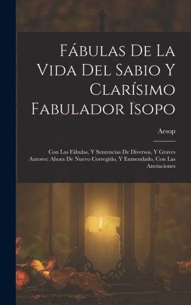 Cover for Aesop · Fábulas de la Vida Del Sabio y Clarísimo Fabulador Isopo : Con Las Fábulas, y Sentencias de Diversos, y Graves Autores (Bog) (2022)