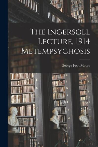 Cover for George Foot Moore · Ingersoll Lecture, 1914 Metempsychosis (Bog) (2022)