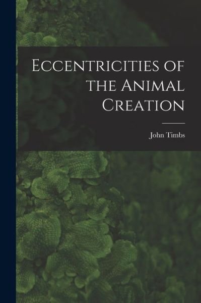 Cover for Timbs John · Eccentricities of the Animal Creation (Book) (2022)