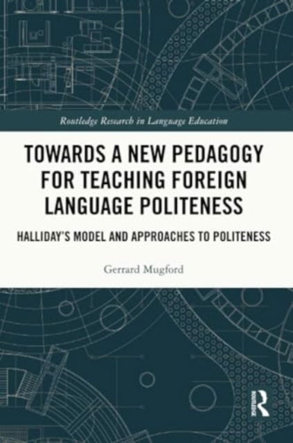 Cover for Gerrard Mugford · Towards a New Pedagogy for Teaching Foreign Language Politeness: Halliday’s Model and Approaches to Politeness - Routledge Research in Language Education (Pocketbok) (2024)