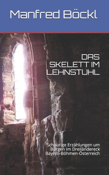 Cover for Manfred Boeckl · Das Skelett Im Lehnstuhl: Schaurige Erzahlungen um Burgen im Dreilandereck Bayern-Boehmen-OEsterreich (Taschenbuch) (2019)
