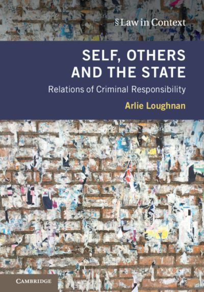 Cover for Loughnan, Arlie (University of Sydney) · Self, Others and the State: Relations of Criminal Responsibility - Law in Context (Hardcover Book) (2020)