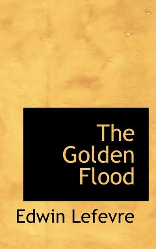 The Golden Flood - Edwin Lefevre - Książki - BiblioLife - 9781110463602 - 20 maja 2009