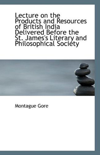 Cover for Montague Gore · Lecture on the Products and Resources of British India Delivered Before the St. James's Literary and (Paperback Book) (2009)