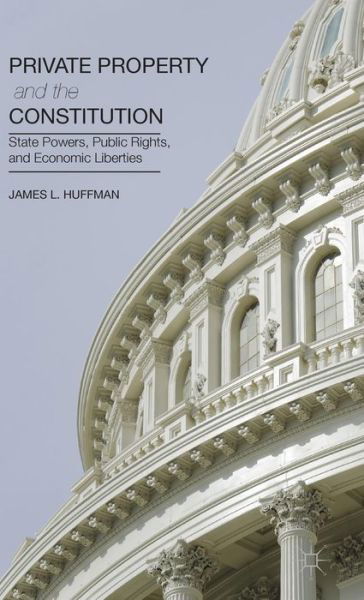Cover for James Huffman · Private Property and the Constitution: State Powers, Public Rights, and Economic Liberties (Hardcover Book) (2013)
