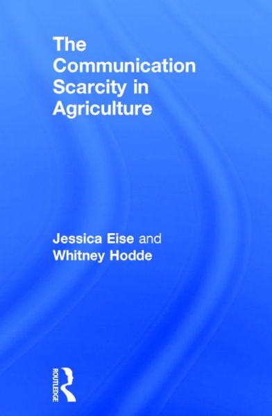 Cover for Eise, Jessica (Purdue University, USA) · The Communication Scarcity in Agriculture (Hardcover Book) (2016)