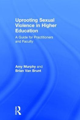 Cover for Murphy, Amy (Texas Tech University, USA) · Uprooting Sexual Violence in Higher Education: A Guide for Practitioners and Faculty (Hardcover Book) (2016)