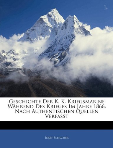 Cover for Josef Fleischer · Geschichte Der K. K. Kriegsmarine Wahrend Des Krieges Im Jahre 1866: Nach Authentischen Quellen Verfasst (Paperback Book) [German edition] (2010)