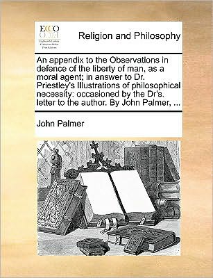 Cover for John Palmer · An Appendix to the Observations in Defence of the Liberty of Man, As a Moral Agent; in Answer to Dr. Priestley's Illustrations of Philosophical Necessity (Paperback Book) (2010)