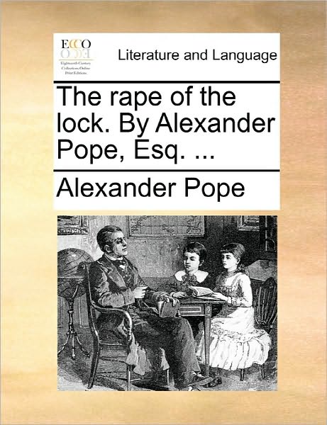 The Rape of the Lock. by Alexander Pope, Esq. ... - Alexander Pope - Książki - Gale Ecco, Print Editions - 9781170876602 - 10 czerwca 2010