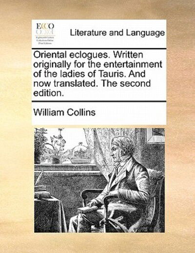 Cover for William Collins · Oriental Eclogues. Written Originally for the Entertainment of the Ladies of Tauris. and Now Translated. the Second Edition. (Paperback Book) (2010)