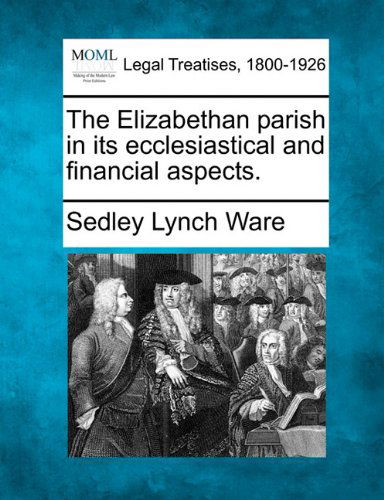 Cover for Sedley Lynch Ware · The Elizabethan Parish in Its Ecclesiastical and Financial Aspects. (Paperback Book) (2010)