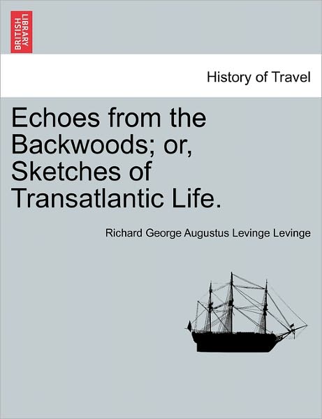 Cover for Richard George Augustus Levinge Levinge · Echoes from the Backwoods; Or, Sketches of Transatlantic Life. (Paperback Book) (2011)