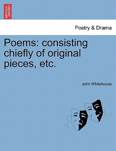 Cover for John Whitehouse · Poems: Consisting Chiefly of Original Pieces, Etc. (Taschenbuch) (2011)