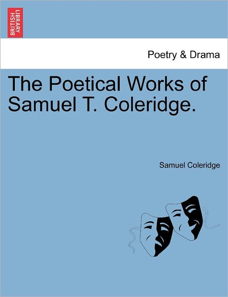 The Poetical Works of Samuel T. Coleridge. - Samuel Coleridge - Livres - British Library, Historical Print Editio - 9781241127602 - 1 février 2011