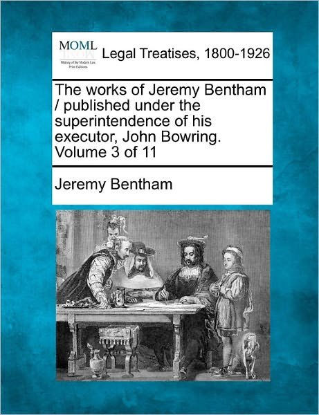 Cover for Jeremy Bentham · The Works of Jeremy Bentham / Published Under the Superintendence of His Executor, John Bowring. Volume 3 of 11 (Paperback Book) (2011)