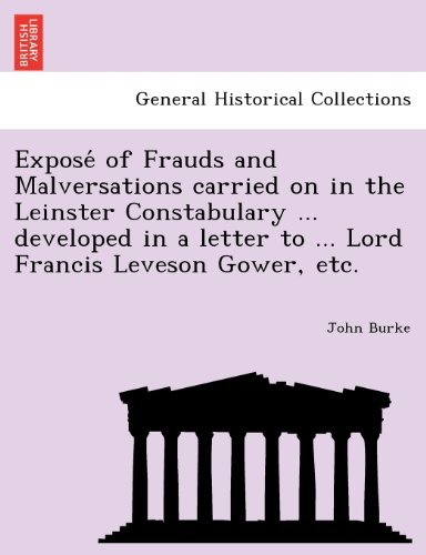 Cover for John Burke · Expose of Frauds and Malversations Carried on in the Leinster Constabulary ... Developed in a Letter to ... Lord Francis Leveson Gower, Etc. (Pocketbok) (2011)