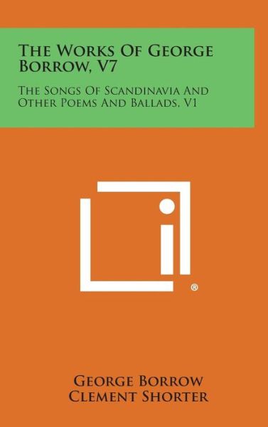 Cover for George Borrow · The Works of George Borrow, V7: the Songs of Scandinavia and Other Poems and Ballads, V1 (Hardcover Book) (2013)