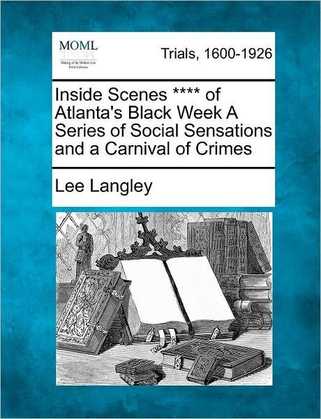 Cover for Lee Langley · Inside Scenes **** of Atlanta's Black Week a Series of Social Sensations and a Carnival of Crimes (Taschenbuch) (2012)