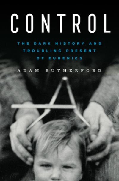 Cover for Adam Rutherford · Control - The Dark History and Troubling Present of Eugenics (Gebundenes Buch) (2024)