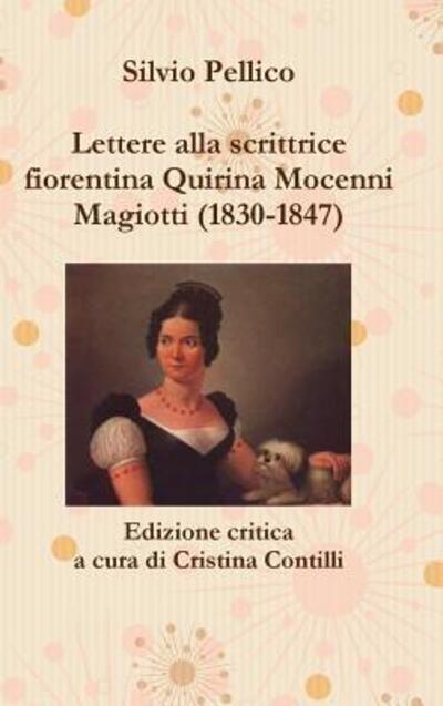 Cover for Silvio Pellico · Lettere Alla Scrittrice Fiorentina Quirina Mocenni Magiotti (1830-1847) Edizione Critica a Cura Di Cristina Contilli (Hardcover Book) (2016)