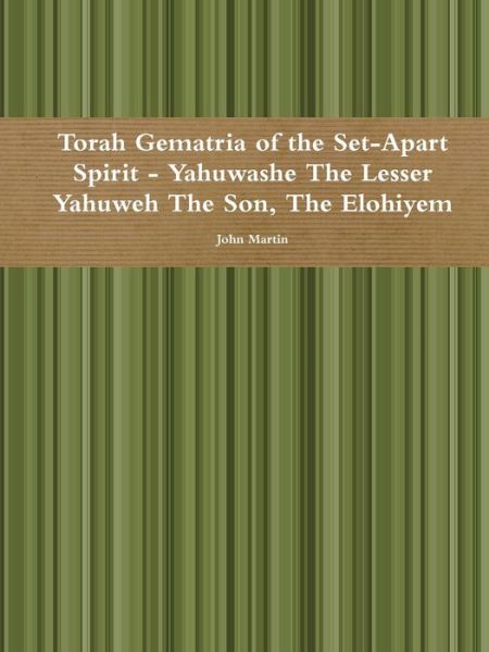 Cover for John Martin · Torah Gematria of the Set-apart Spirit - Yahuwashe the Lesser Yahuweh the Son, the Elohiyem (Pocketbok) (2015)