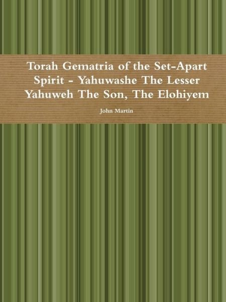 Cover for John Martin · Torah Gematria of the Set-apart Spirit - Yahuwashe the Lesser Yahuweh the Son, the Elohiyem (Paperback Bog) (2015)