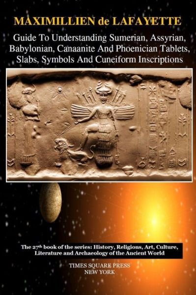 Cover for Maximillien De Lafayette · Guide to Understanding Sumerian, Assyrian, Babylonian, Canaanite and Phoenician Tablets, Slabs, Symbols and Cuneiform Inscriptions (Taschenbuch) (2017)